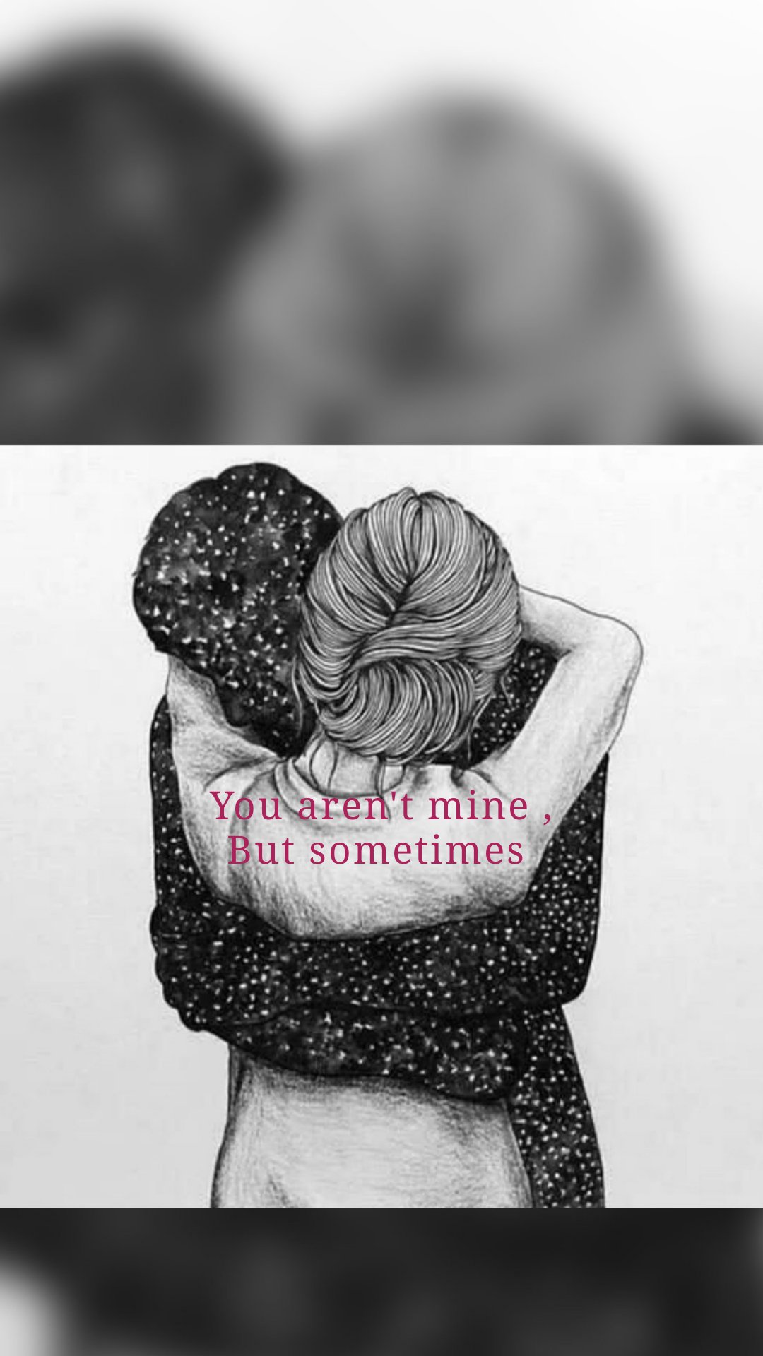 You aren't mine ,
But sometimes 